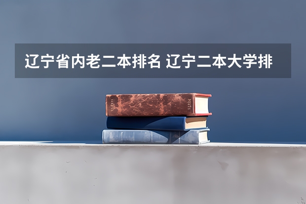 辽宁省内老二本排名 辽宁二本大学排名