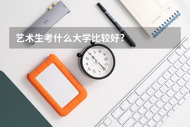 艺术生考什么大学比较好?