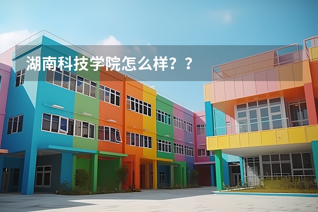 湖南科技学院怎么样？？