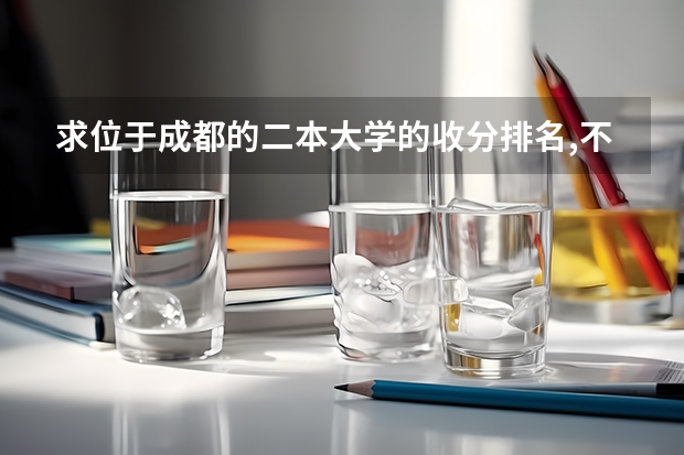 求位于成都的二本大学的收分排名,不胜感激（2024四川最值得上的二本大学）
