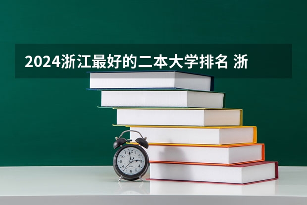 2024浙江最好的二本大学排名 浙江2024二本大学最新排名及分数线位次