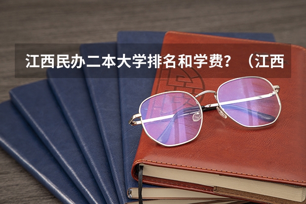 江西民办二本大学排名和学费？（江西最好的民办二本）