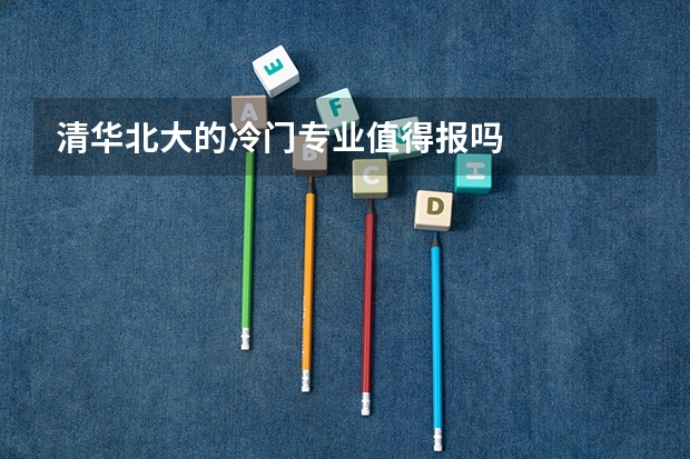 清华北大的冷门专业值得报吗