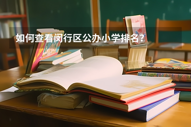 如何查看闵行区公办小学排名？