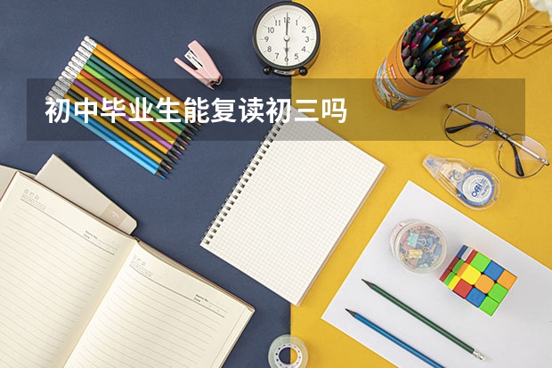 初中毕业生能复读初三吗