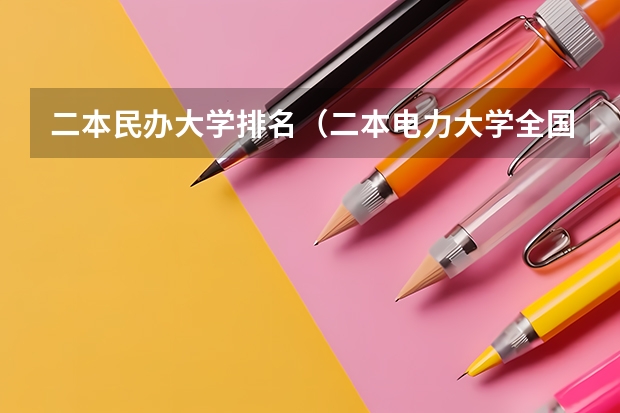 二本民办大学排名（二本电力大学全国排名）
