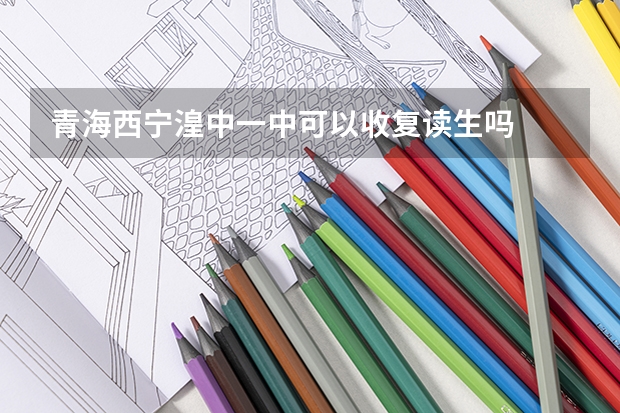 青海西宁湟中一中可以收复读生吗