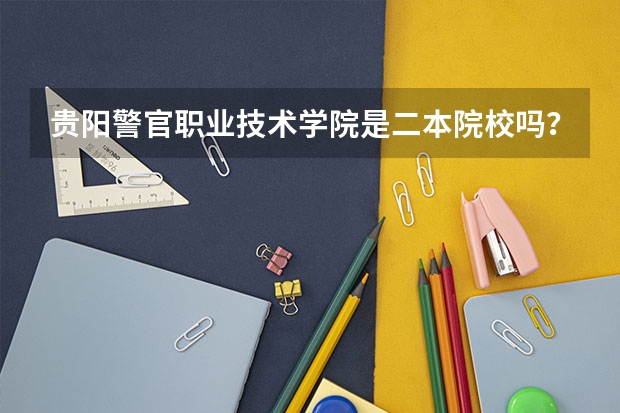 贵阳警官职业技术学院是二本院校吗？
