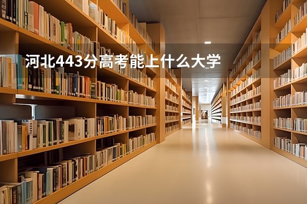 河北443分高考能上什么大学