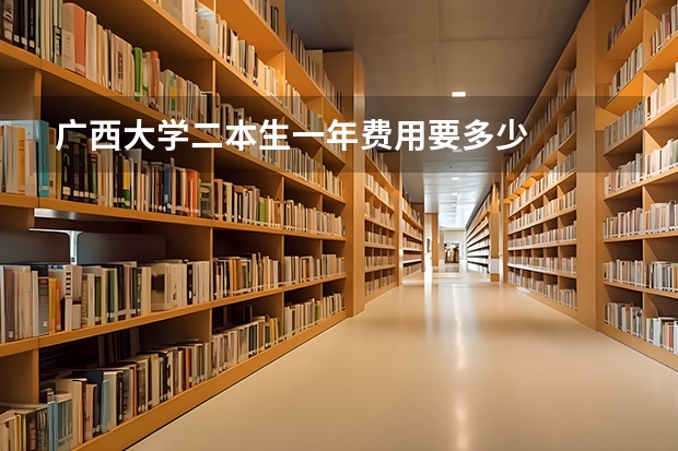 广西大学二本生一年费用要多少