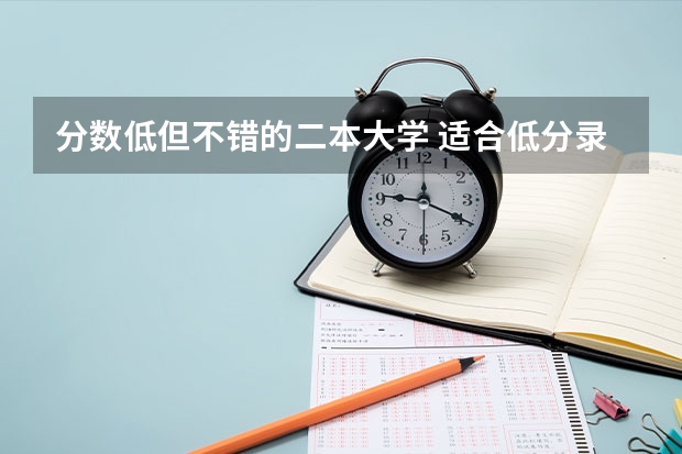 分数低但不错的二本大学 适合低分录取的好大学（分数低的二本理科大学）