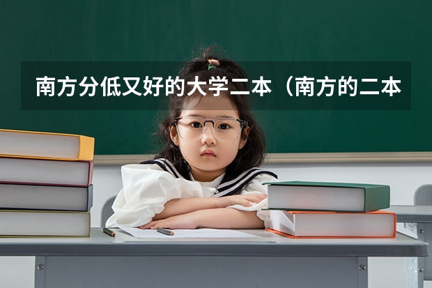 南方分低又好的大学二本（南方的二本理科大学排名）