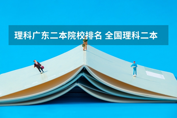 理科广东二本院校排名 全国理科二本大学排名一览表