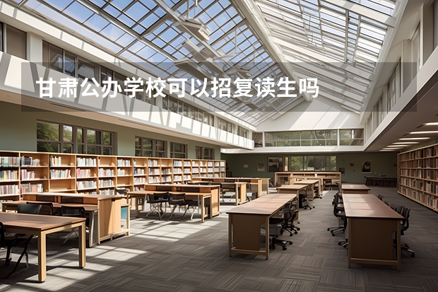 甘肃公办学校可以招复读生吗