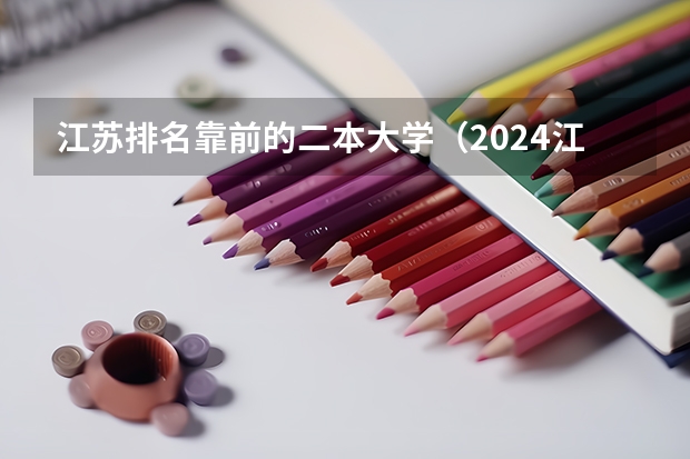 江苏排名靠前的二本大学（2024江苏二本大学排名）